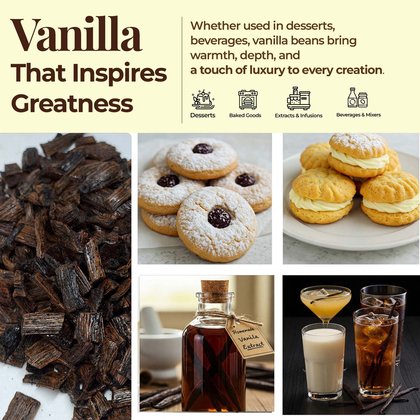 Vanilla that inspires greatness.
Whether used in desserts or beverages, vanilla beans bring warmth, depth, and a touch of luxury to every creation.
High-quality organic vanilla cuts for baking and culinary use