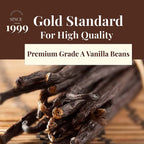 Since 1999 . Gold Standard For high Quality. Premium Grade A Vanilla Beans 